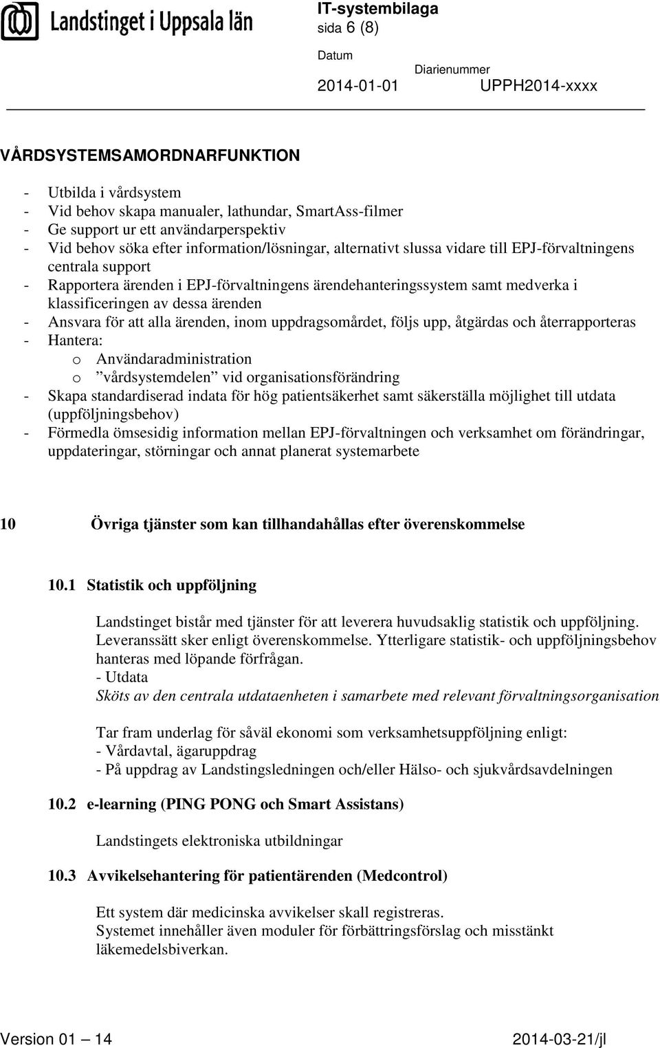 ärenden - Ansvara för att alla ärenden, inom uppdragsomårdet, följs upp, åtgärdas och återrapporteras - Hantera: o Användaradministration o vårdsystemdelen vid organisationsförändring - Skapa