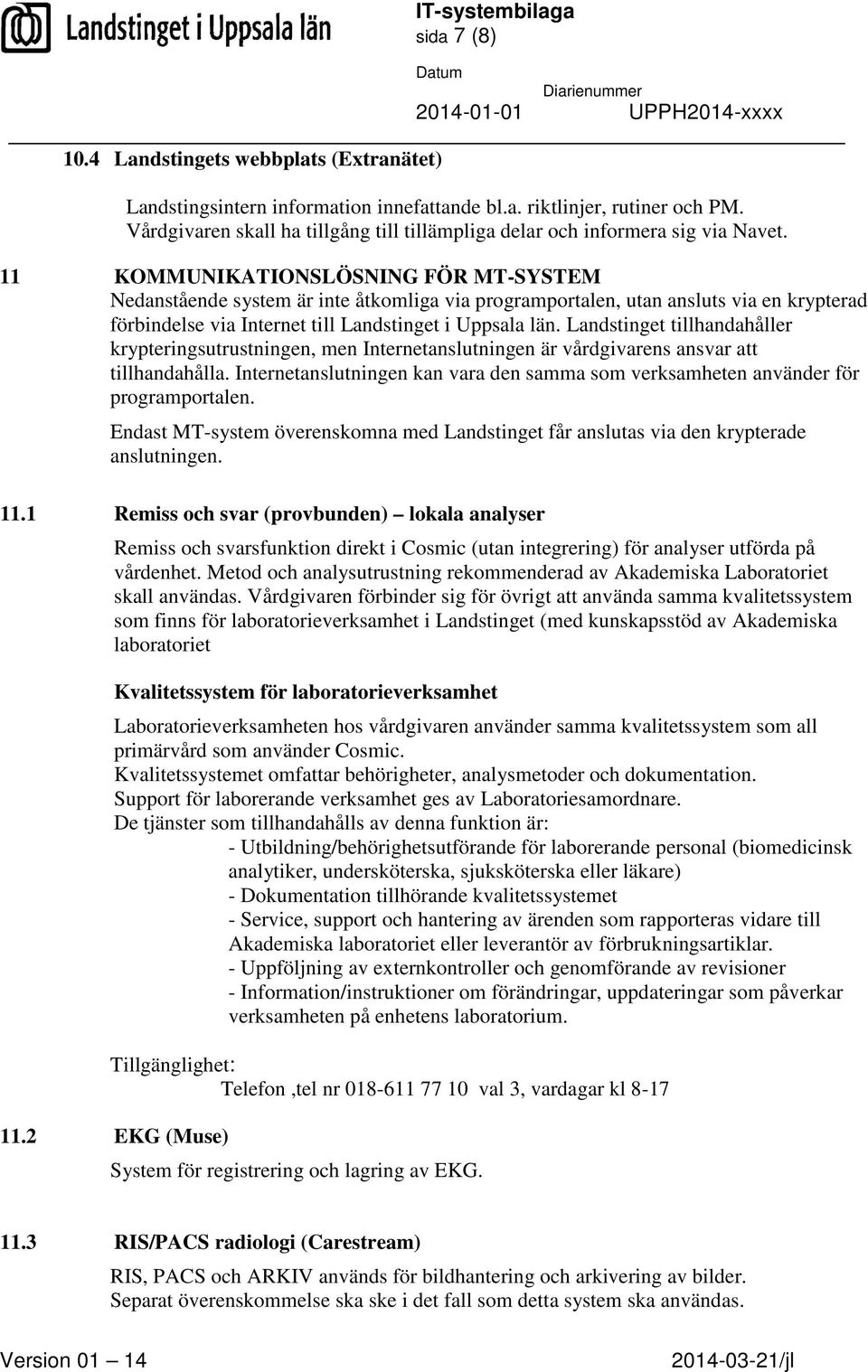 11 KOMMUNIKATIONSLÖSNING FÖR MT-SYSTEM Nedanstående system är inte åtkomliga via programportalen, utan ansluts via en krypterad förbindelse via Internet till Landstinget i Uppsala län.