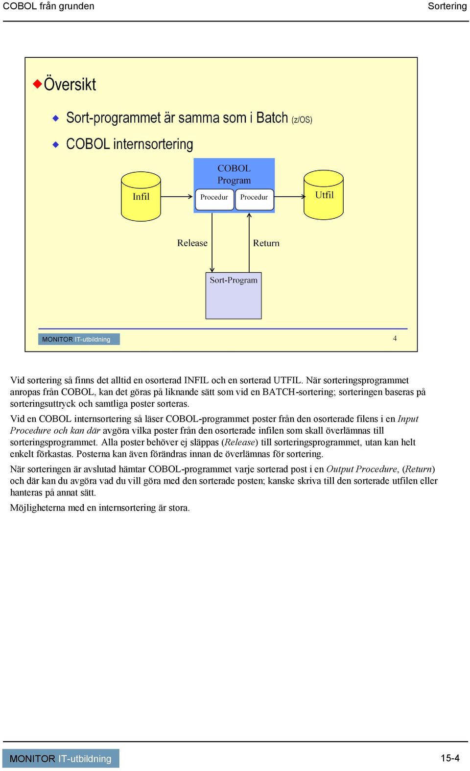 Vid en COBOL internsortering så läser COBOL-programmet poster från den osorterade filens i en Input Procedure och kan där avgöra vilka poster från den osorterade infilen som skall överlämnas till