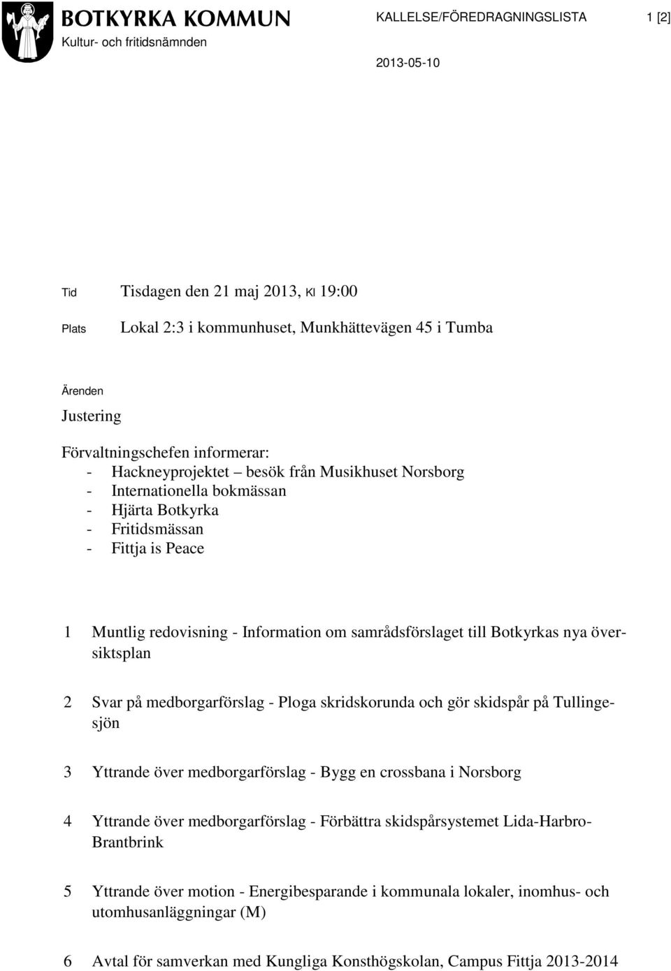 samrådsförslaget till Botkyrkas nya översiktsplan 2 Svar på medborgarförslag - Ploga skridskorunda och gör skidspår på Tullingesjön 3 Yttrande över medborgarförslag - Bygg en crossbana i Norsborg 4