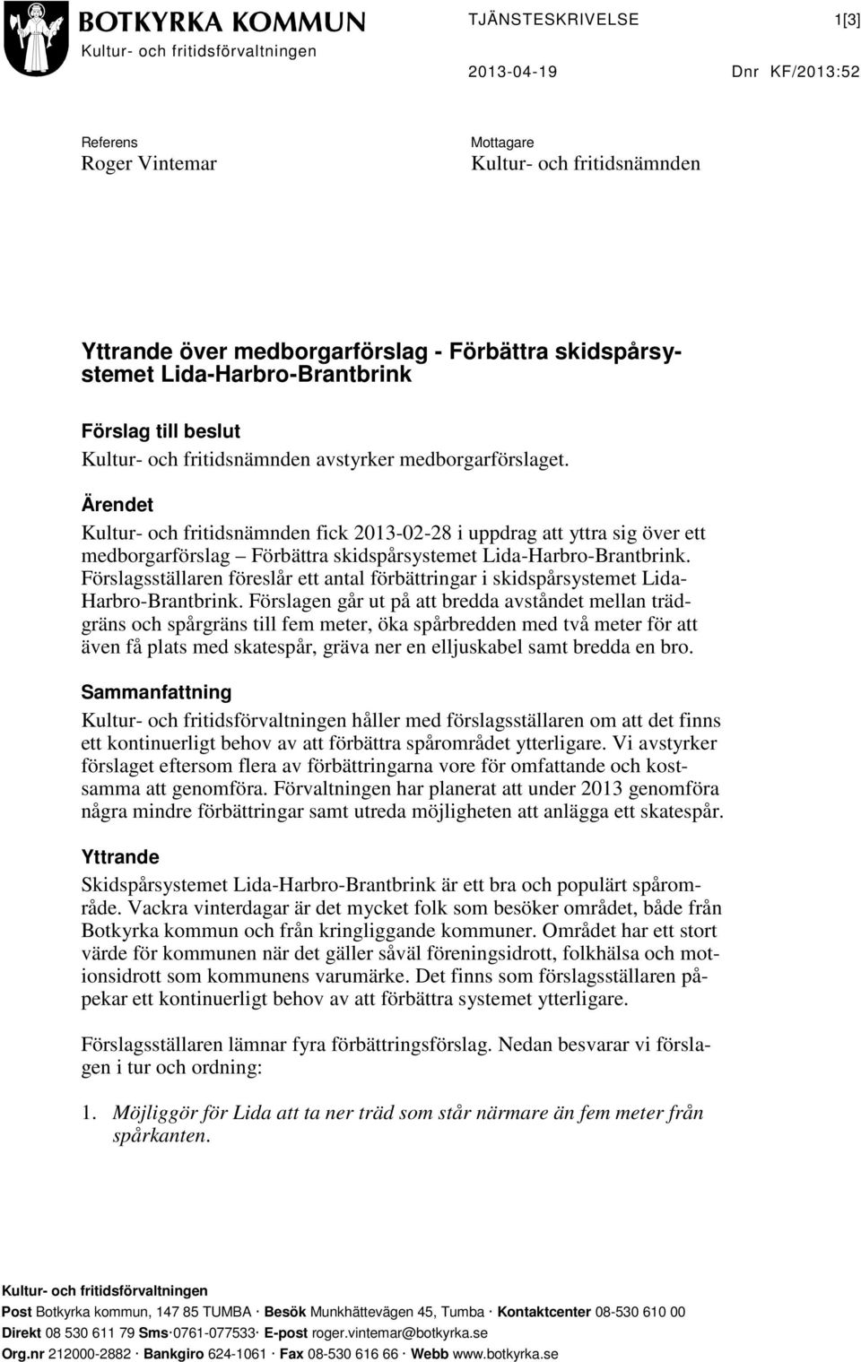 Ärendet Kultur- och fritidsnämnden fick 2013-02-28 i uppdrag att yttra sig över ett medborgarförslag Förbättra skidspårsystemet Lida-Harbro-Brantbrink.