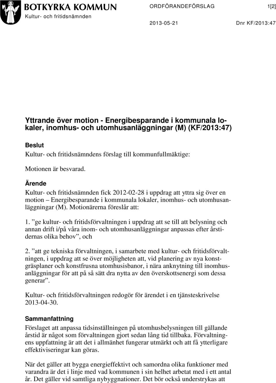 Ärende Kultur- och fritidsnämnden fick 2012-02-28 i uppdrag att yttra sig över en motion Energibesparande i kommunala lokaler, inomhus- och utomhusanläggningar (M). Motionärerna föreslår att: 1.