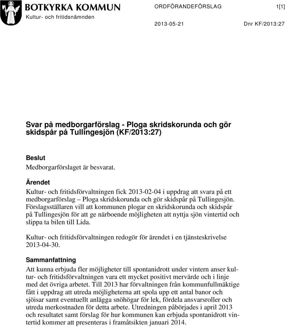 Förslagsställaren vill att kommunen plogar en skridskorunda och skidspår på Tullingesjön för att ge närboende möjligheten att nyttja sjön vintertid och slippa ta bilen till Lida.