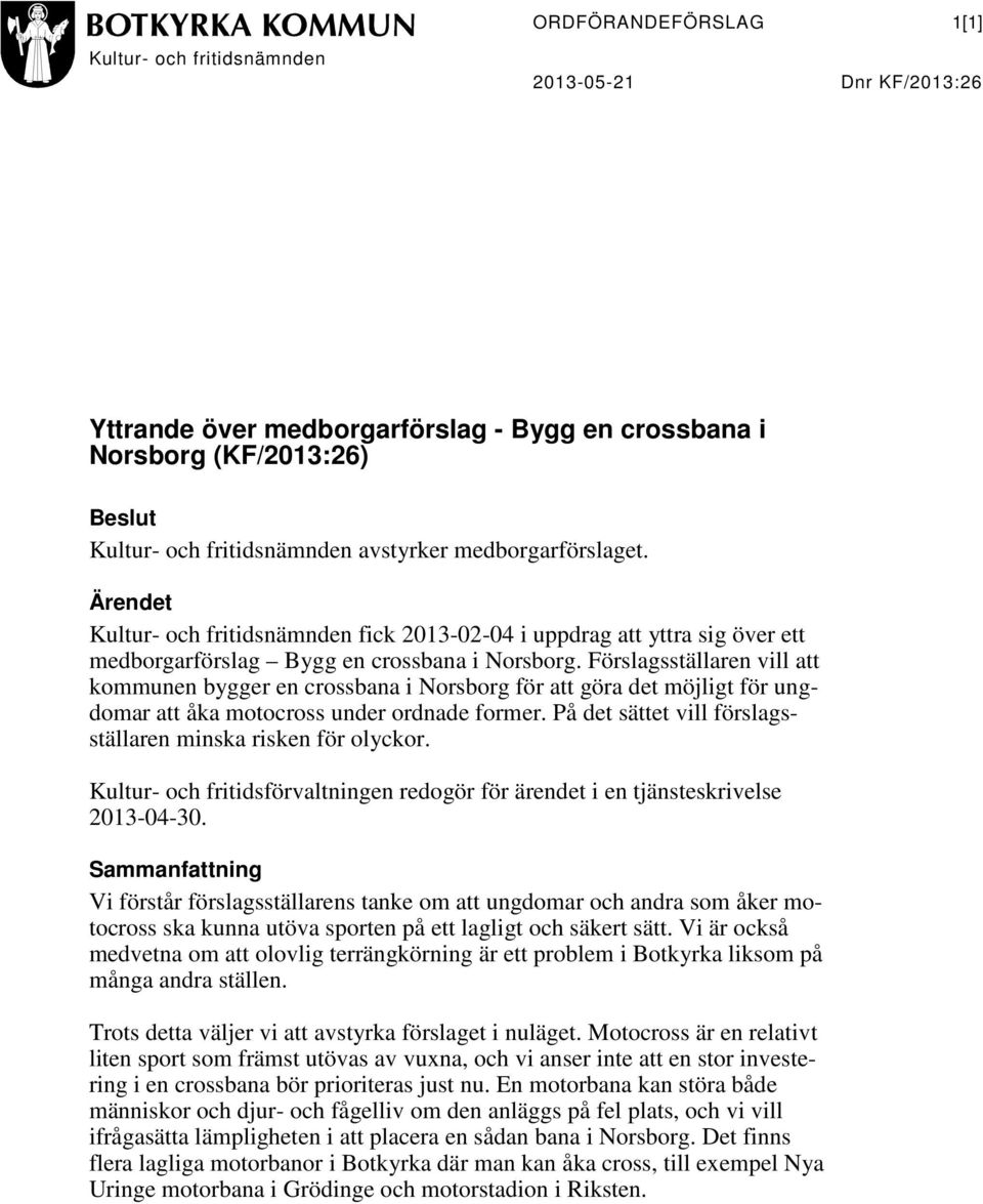 Förslagsställaren vill att kommunen bygger en crossbana i Norsborg för att göra det möjligt för ungdomar att åka motocross under ordnade former.