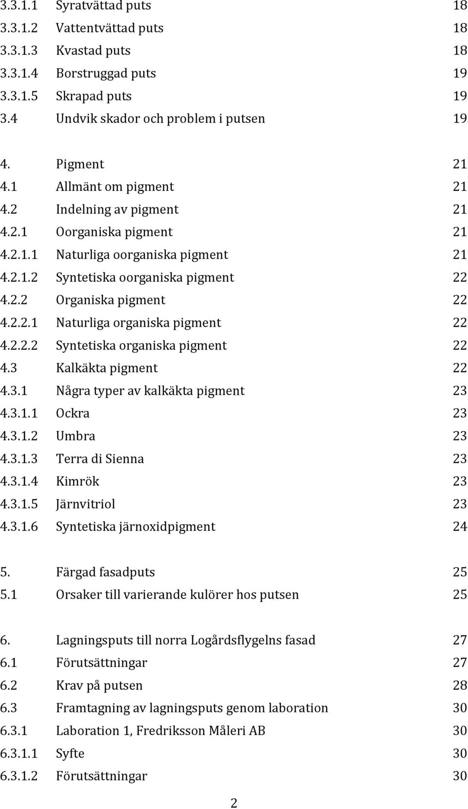 2.2.2 Syntetiska organiska pigment 22 4.3 Kalkäkta pigment 22 4.3.1 Några typer av kalkäkta pigment 23 4.3.1.1 Ockra 23 4.3.1.2 Umbra 23 4.3.1.3 Terra di Sienna 23 4.3.1.4 Kimrök 23 4.3.1.5 Järnvitriol 23 4.