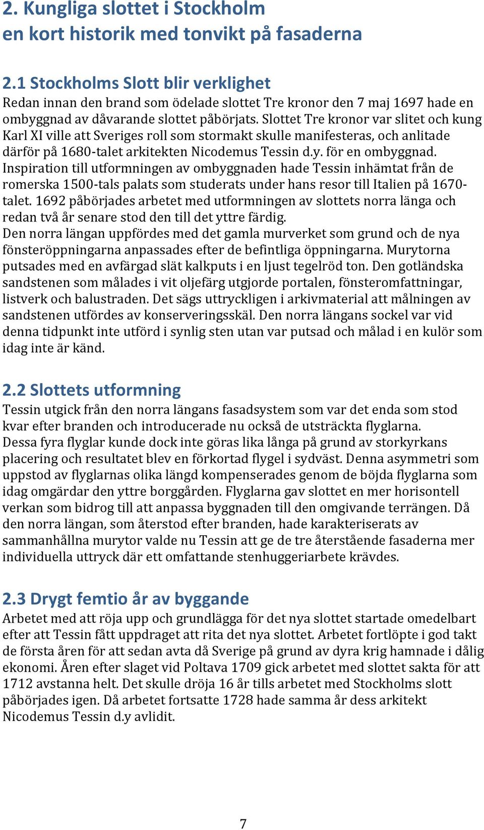 Slottet Tre kronor var slitet och kung Karl XI ville att Sveriges roll som stormakt skulle manifesteras, och anlitade därför på 1680-talet arkitekten Nicodemus Tessin d.y. för en ombyggnad.