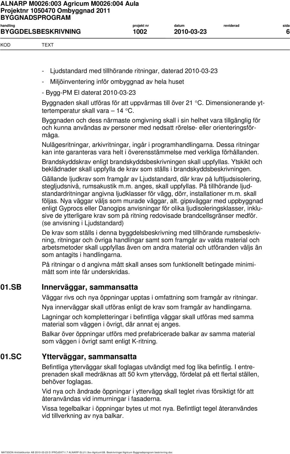 Byggnaden och dess närmaste omgivning skall i sin helhet vara tillgänglig för och kunna användas av personer med nedsatt rörelse- eller orienteringsförmåga.