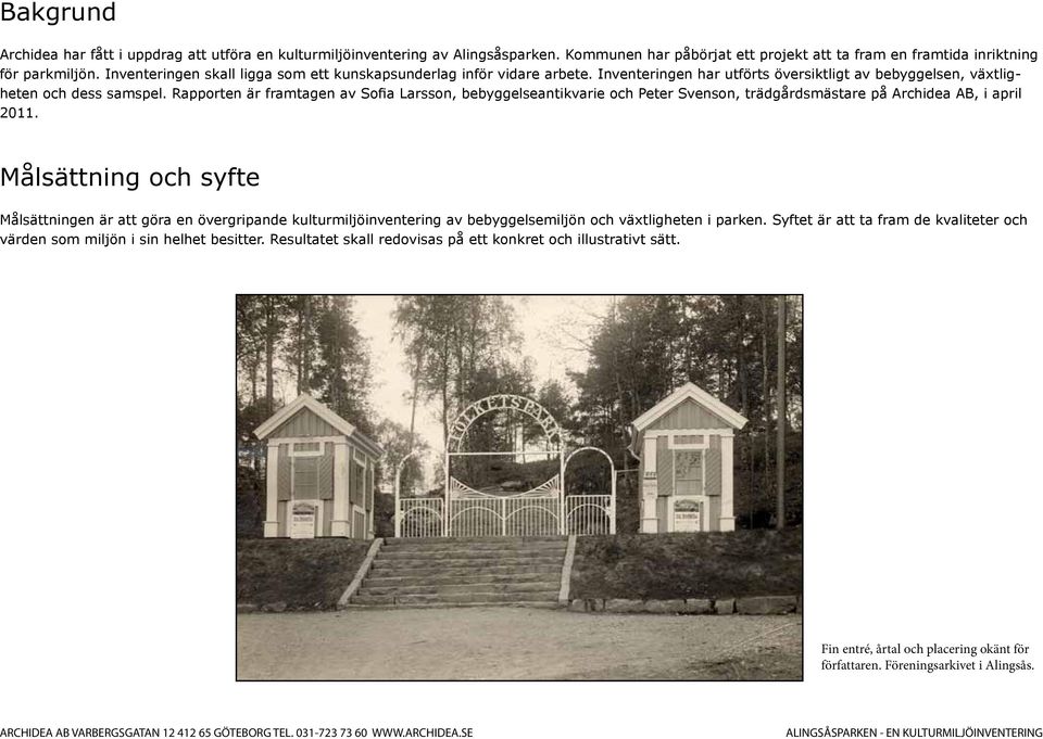 Rapporten är framtagen av Sofia Larsson, bebyggelseantikvarie och Peter Svenson, trädgårdsmästare på Archidea AB, i april 2011.