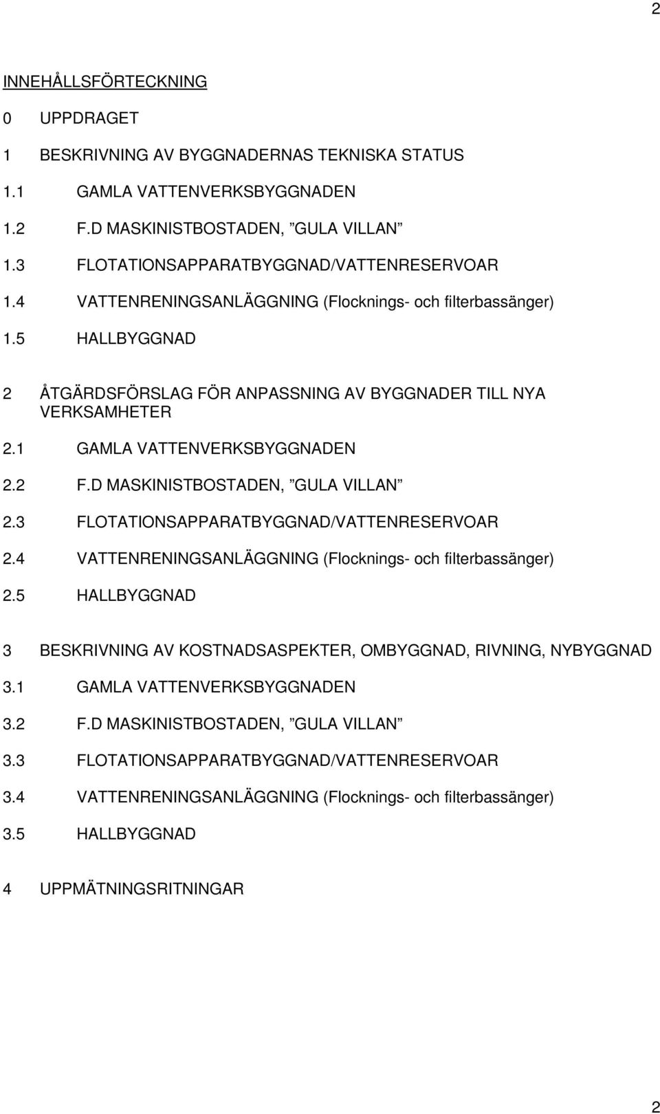 D MASKINISTBOSTADEN, GULA VILLAN 2.3 FLOTATIONSAPPARATBYGGNAD/VATTENRESERVOAR 2.4 VATTENRENINGSANLÄGGNING (Flocknings- och filterbassänger) 2.
