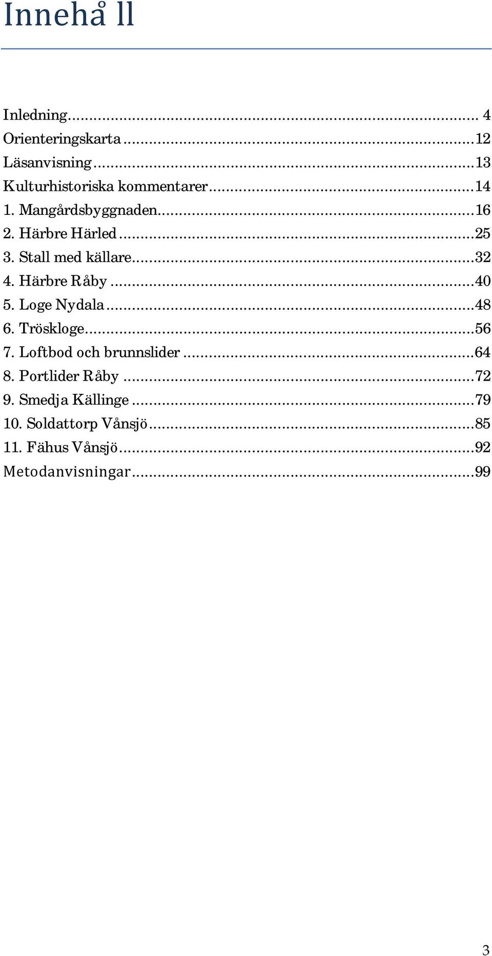 .. 40 5. Loge Nydala... 48 6. Tröskloge... 56 7. Loftbod och brunnslider... 64 8. Portlider Råby.