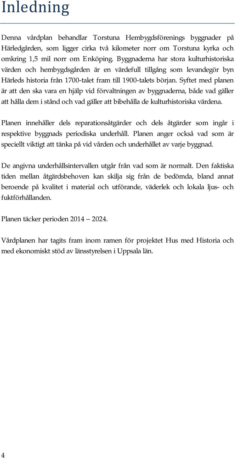 Syftet med planen är att den ska vara en hjälp vid förvaltningen av byggnaderna, både vad gäller att hålla dem i stånd och vad gäller att bibehålla de kulturhistoriska värdena.