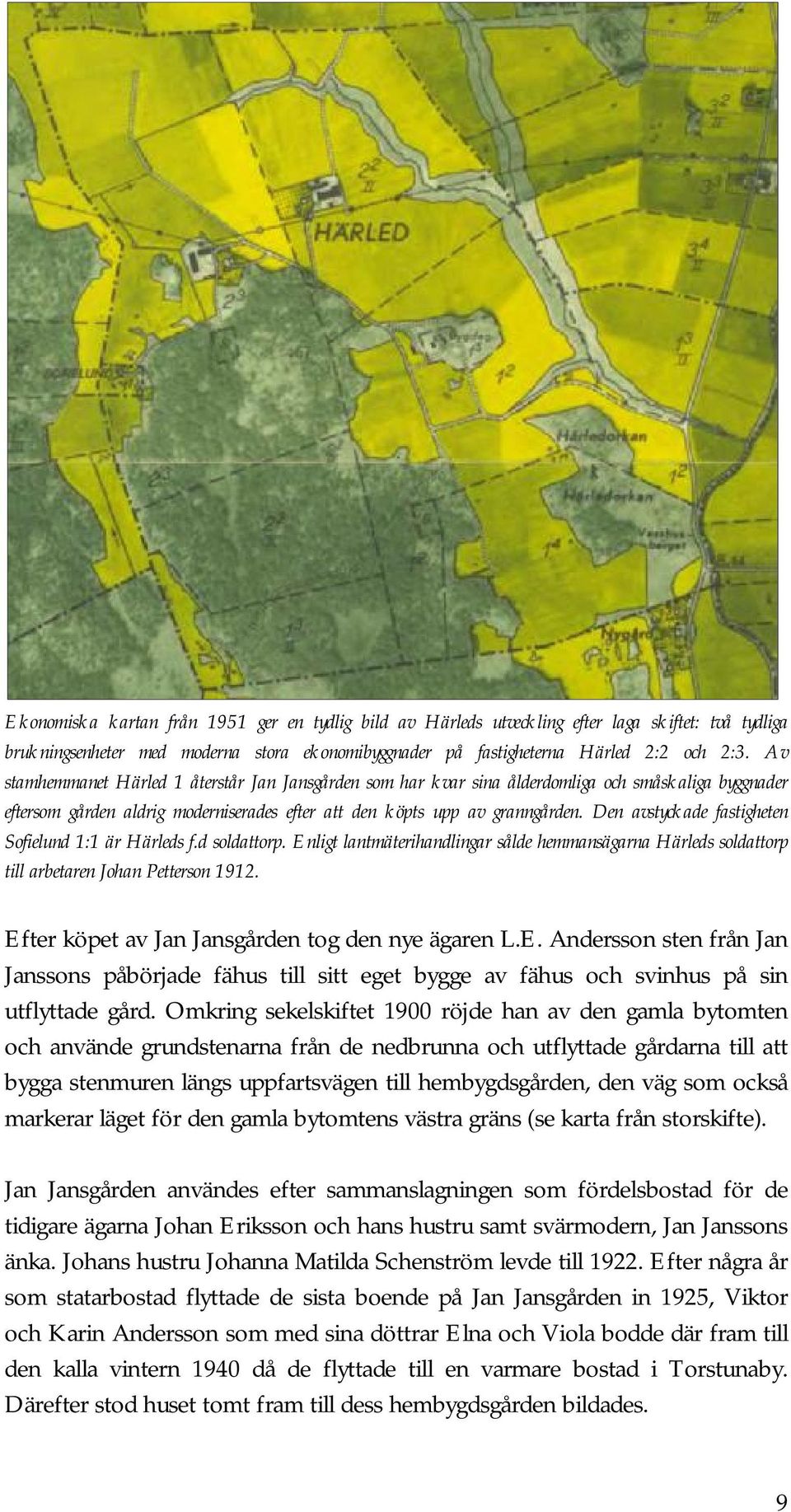 Den avstyckade fastigheten Sofielund 1:1 är Härleds f.d soldattorp. Enligt lantmäterihandlingar sålde hemmansägarna Härleds soldattorp till arbetaren Johan Petterson 1912.