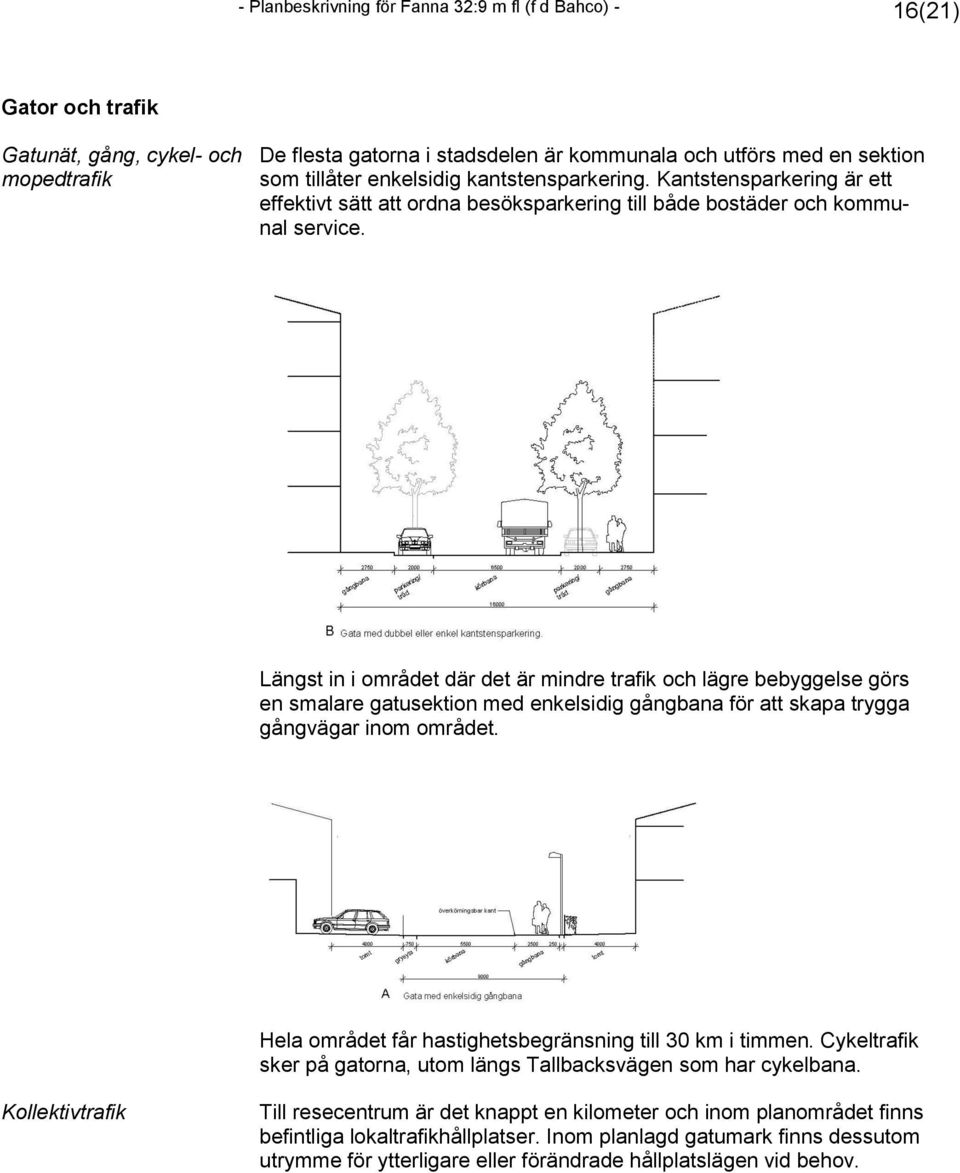 Längst in i området där det är mindre trafik och lägre bebyggelse görs en smalare gatusektion med enkelsidig gångbana för att skapa trygga gångvägar inom området.