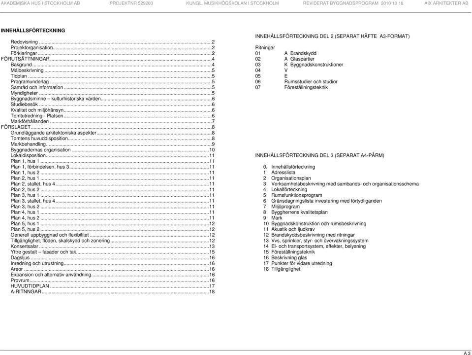 ..6 Kvalitet och miljöhänsyn...6 Tomtutredning - Platsen...6 Markförhållanden...7 FÖRSLAGET...8 Grundläggande arkitektoniska aspekter...8 Tomtens huvuddisposition...8 Markbehandling.