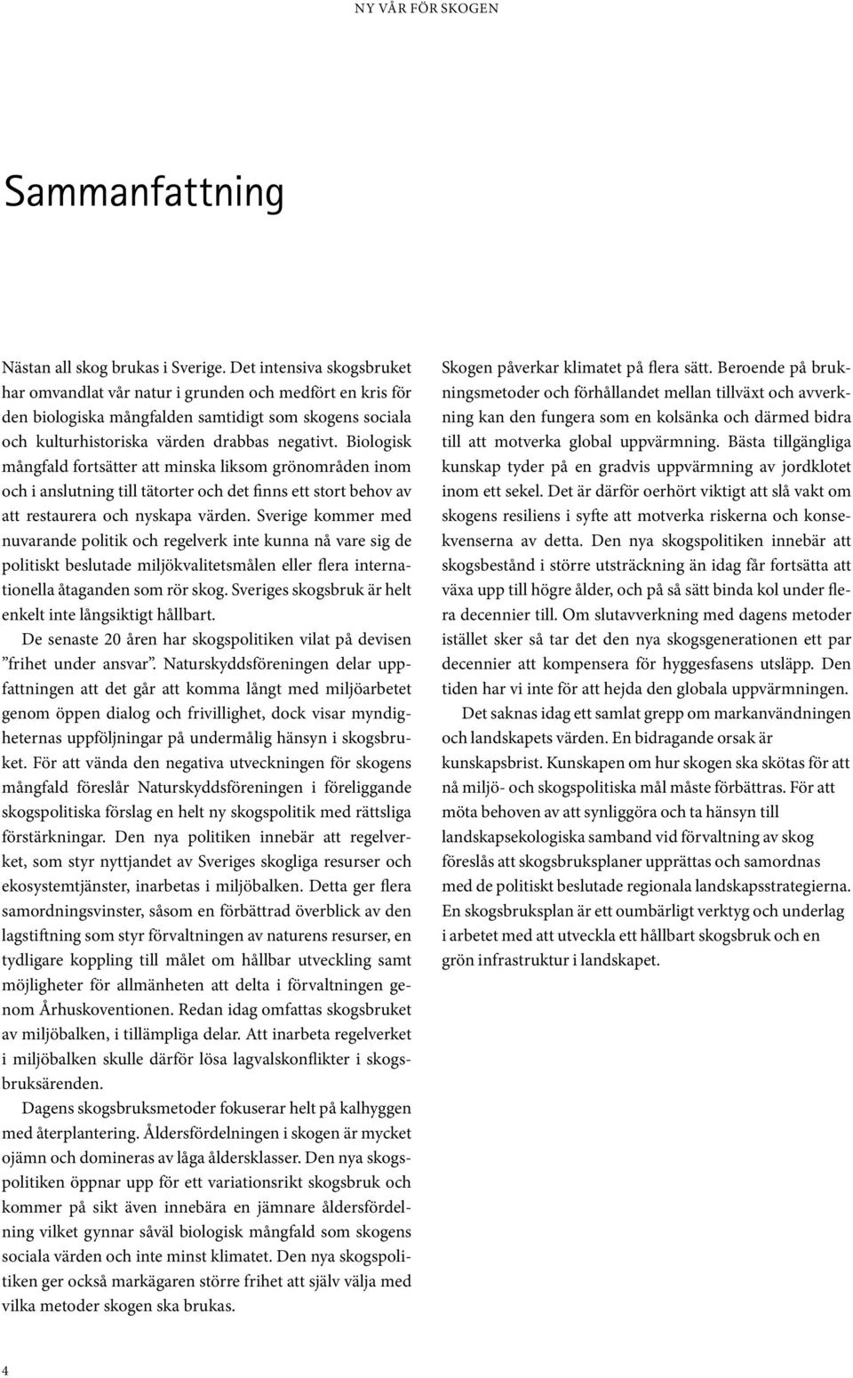 Biologisk mångfald fortsätter att minska liksom grönområden inom och i anslutning till tätorter och det finns ett stort behov av att restaurera och nyskapa värden.