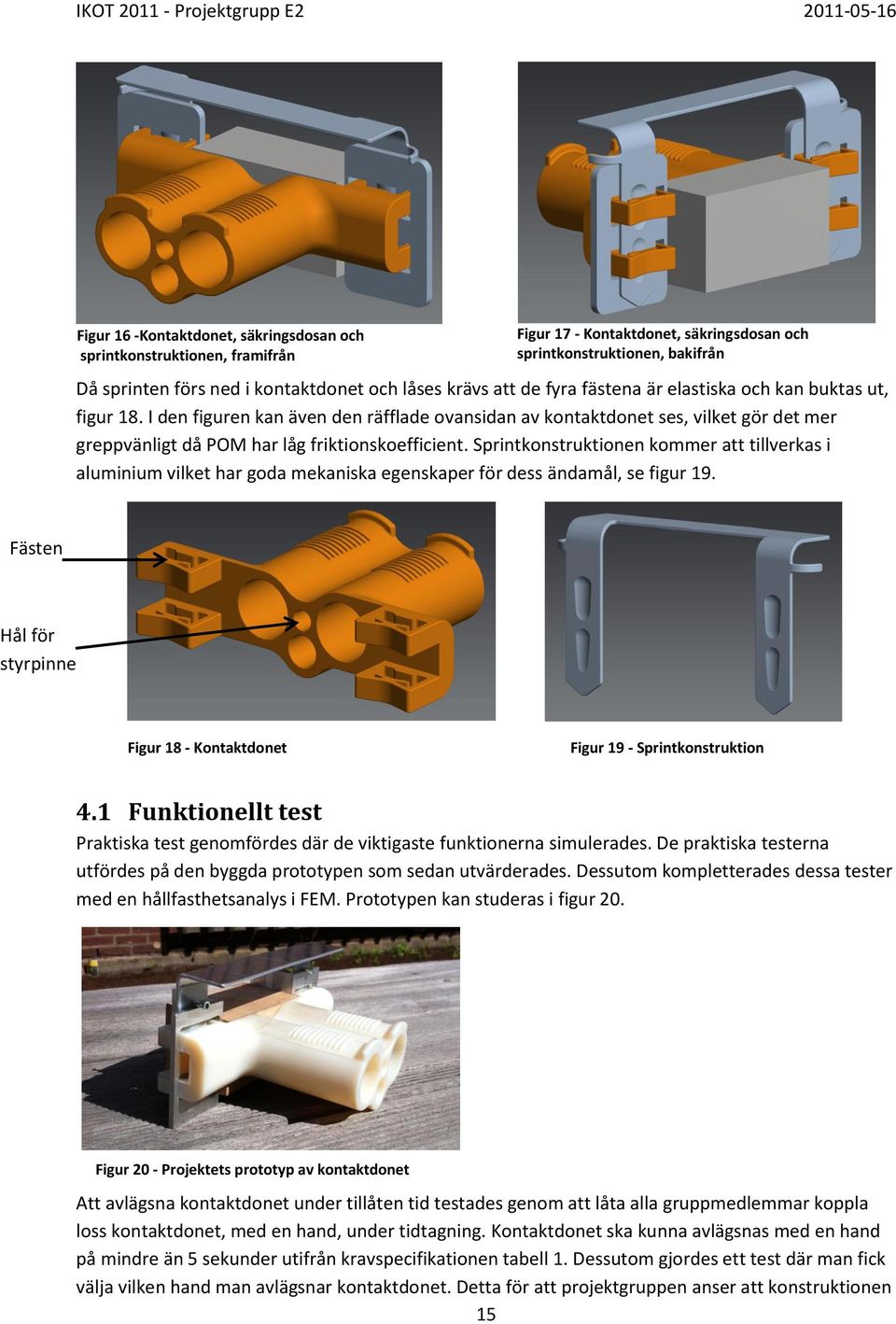 I den figuren kan även den räfflade ovansidan av kontaktdonet ses, vilket gör det mer greppvänligt då POM har låg friktionskoefficient.