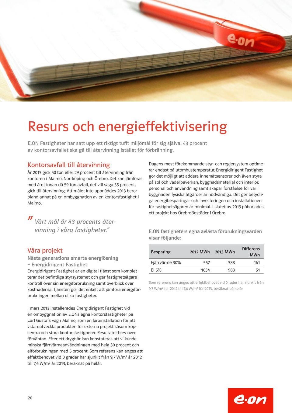 Det kan jämföras med året innan då 59 ton avfall, det vill säga 35 procent, gick till återvinning. Att målet inte uppnåddes 2013 beror bland annat på en ombyggnation av en kontorsfastighet i Malmö.