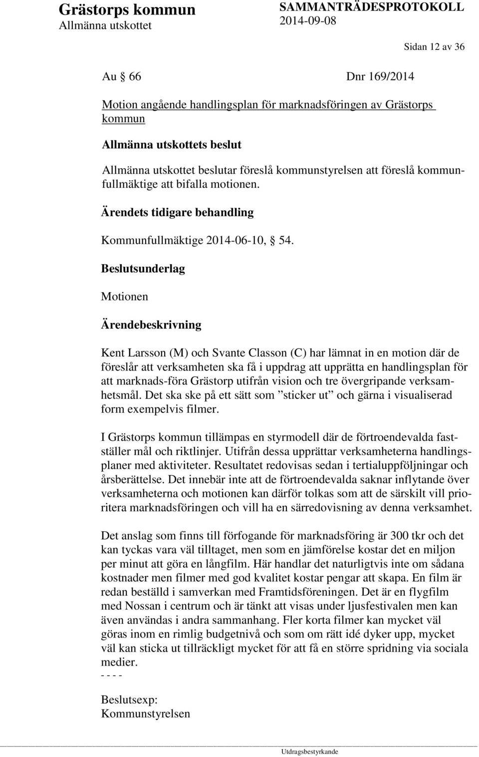 Motionen Kent Larsson (M) och Svante Classon (C) har lämnat in en motion där de föreslår att verksamheten ska få i uppdrag att upprätta en handlingsplan för att marknads-föra Grästorp utifrån vision