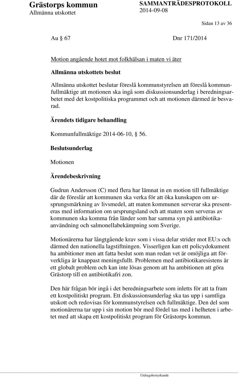 Motionen Gudrun Andersson (C) med flera har lämnat in en motion till fullmäktige där de föreslår att kommunen ska verka för att öka kunskapen om ursprungsmärkning av livsmedel, att maten kommunen