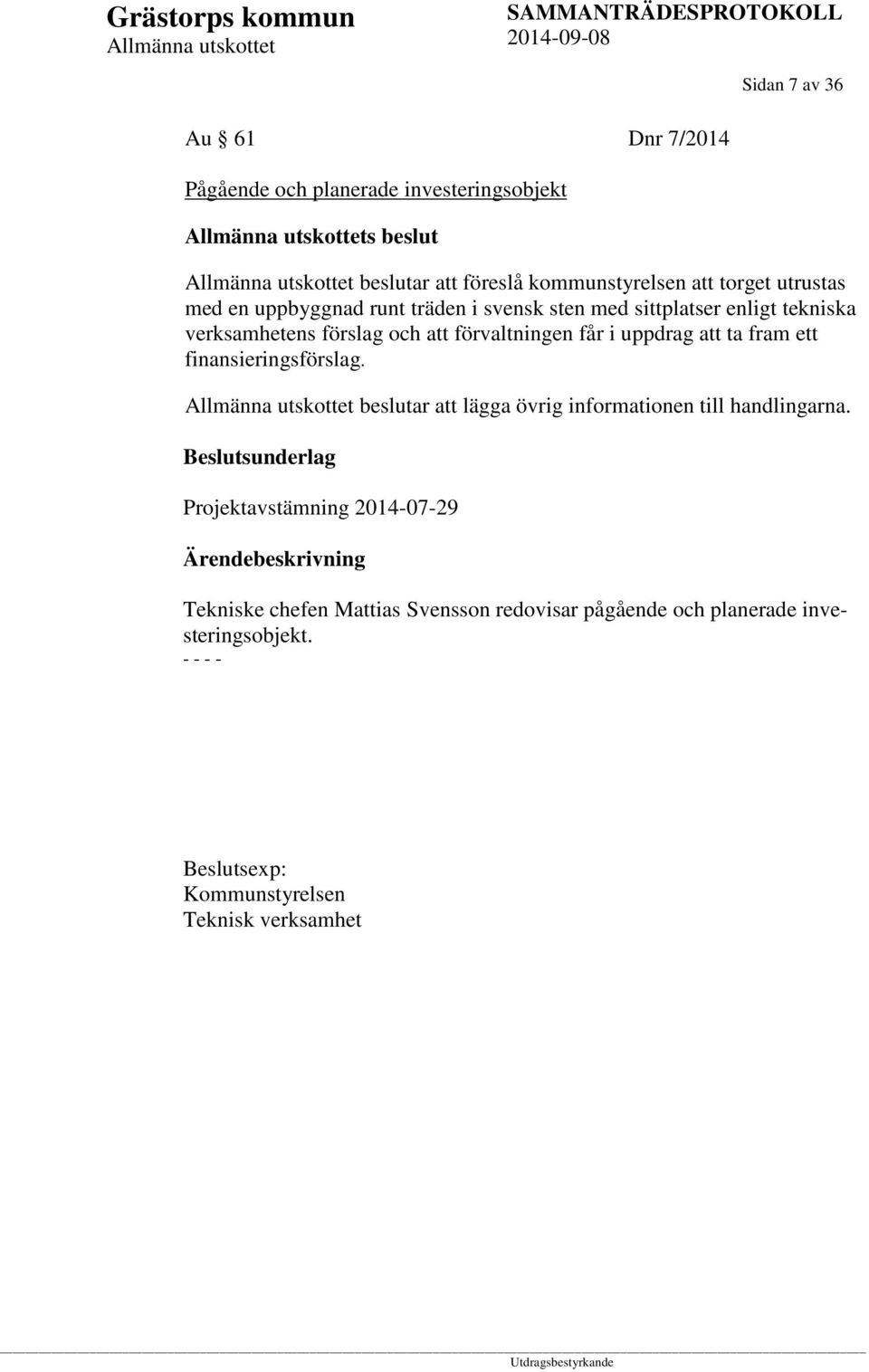 får i uppdrag att ta fram ett finansieringsförslag. beslutar att lägga övrig informationen till handlingarna.