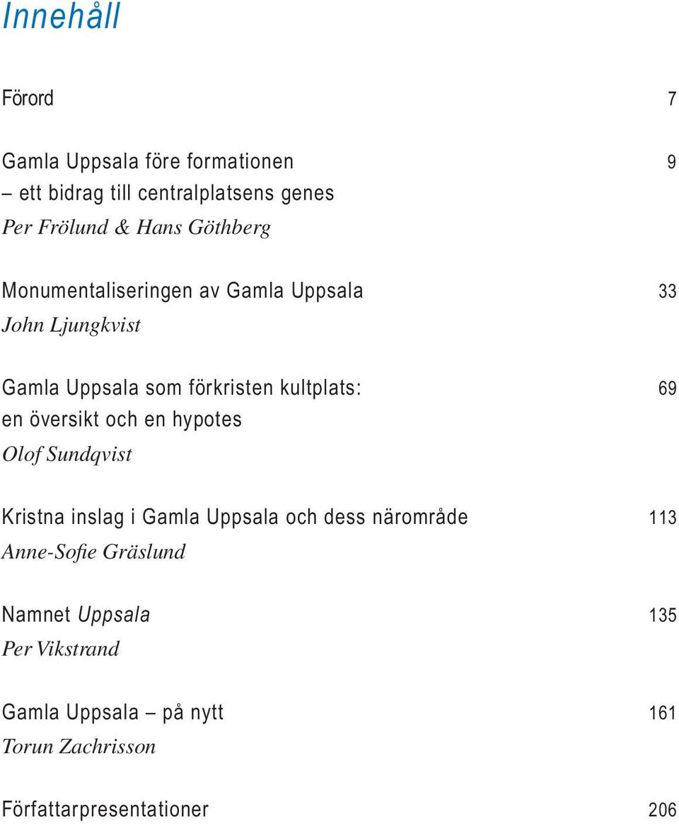 en översikt och en hypotes Olof Sundqvist Kristna inslag i Gamla Uppsala och dess närområde 113 Anne-Sofie