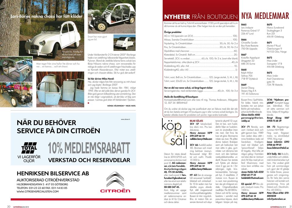 HENRIkSEN BIlSERVICE AB AUktoriserAd citroënverkstad HildebrAndsgAtAn 5 417 05 göteborg telefon: 031-23 22 60 fax: 031-14 83 85 www.citroenspecialisten.com Snart har man gjort sig en bil.