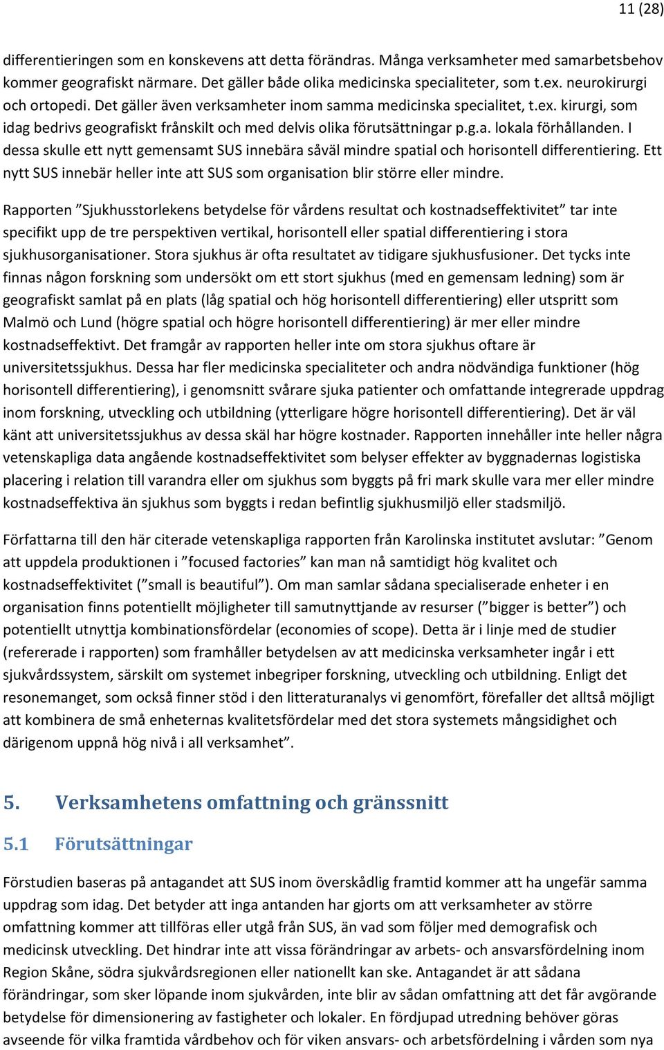 I dessa skulle ett nytt gemensamt SUS innebära såväl mindre spatial och horisontell differentiering. Ett nytt SUS innebär heller inte att SUS som organisation blir större eller mindre.