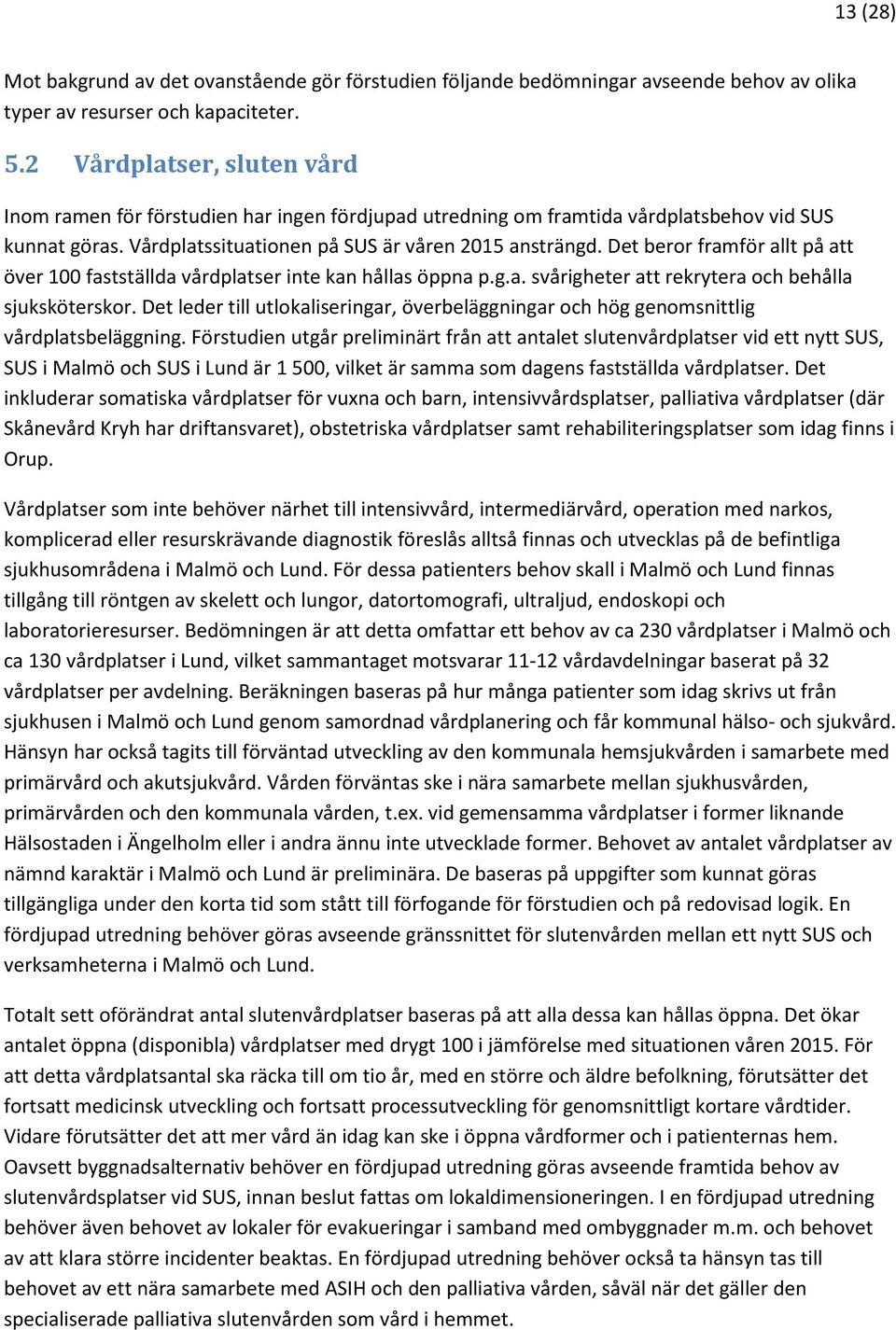 Det beror framför allt på att över 100 fastställda vårdplatser inte kan hållas öppna p.g.a. svårigheter att rekrytera och behålla sjuksköterskor.