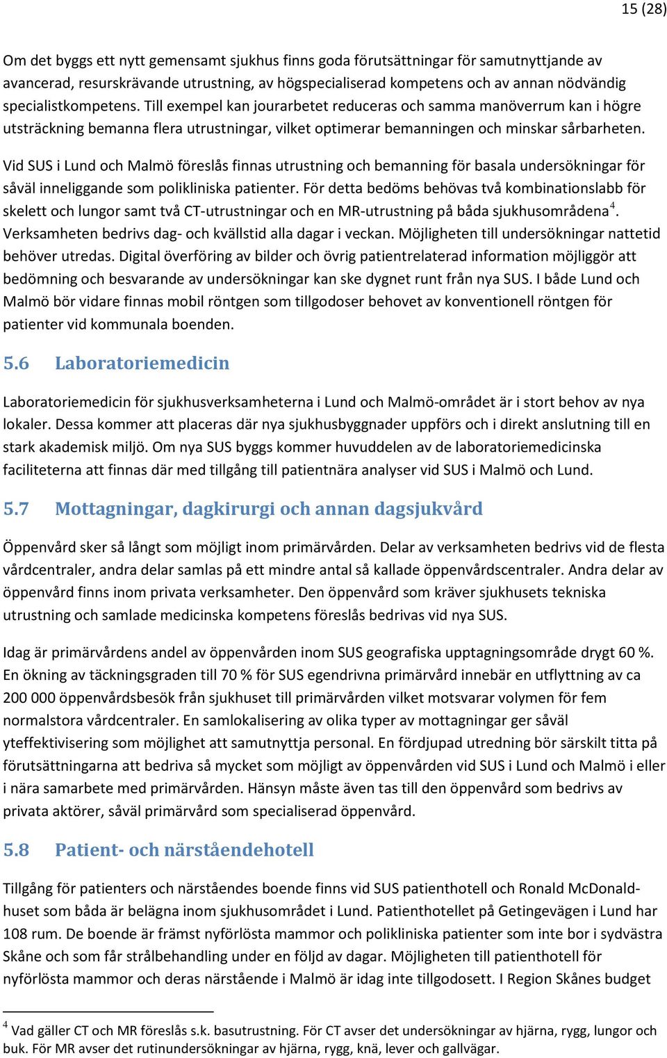 Vid SUS i Lund och Malmö föreslås finnas utrustning och bemanning för basala undersökningar för såväl inneliggande som polikliniska patienter.