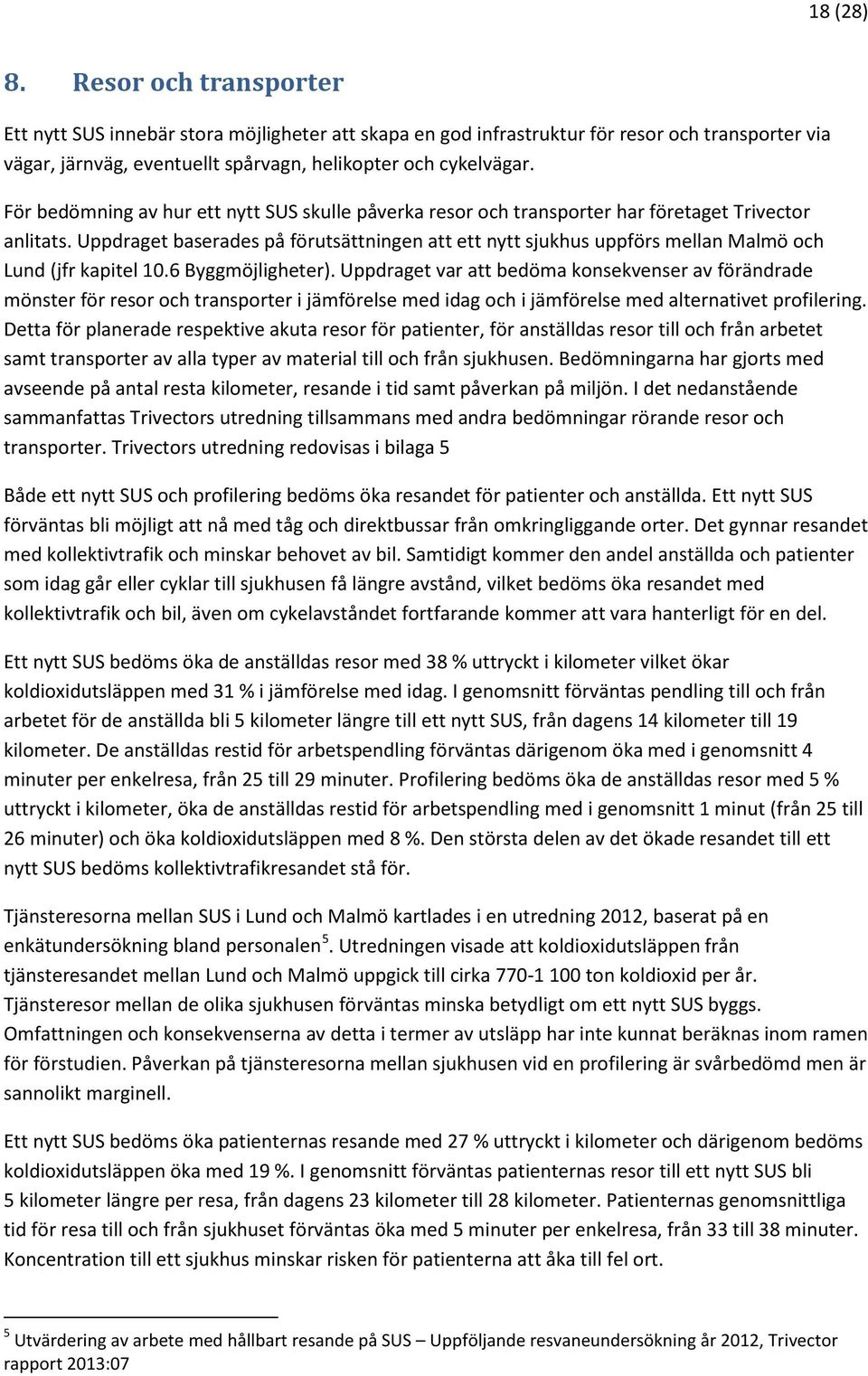 Uppdraget baserades på förutsättningen att ett nytt sjukhus uppförs mellan Malmö och Lund (jfr kapitel 10.6 Byggmöjligheter).