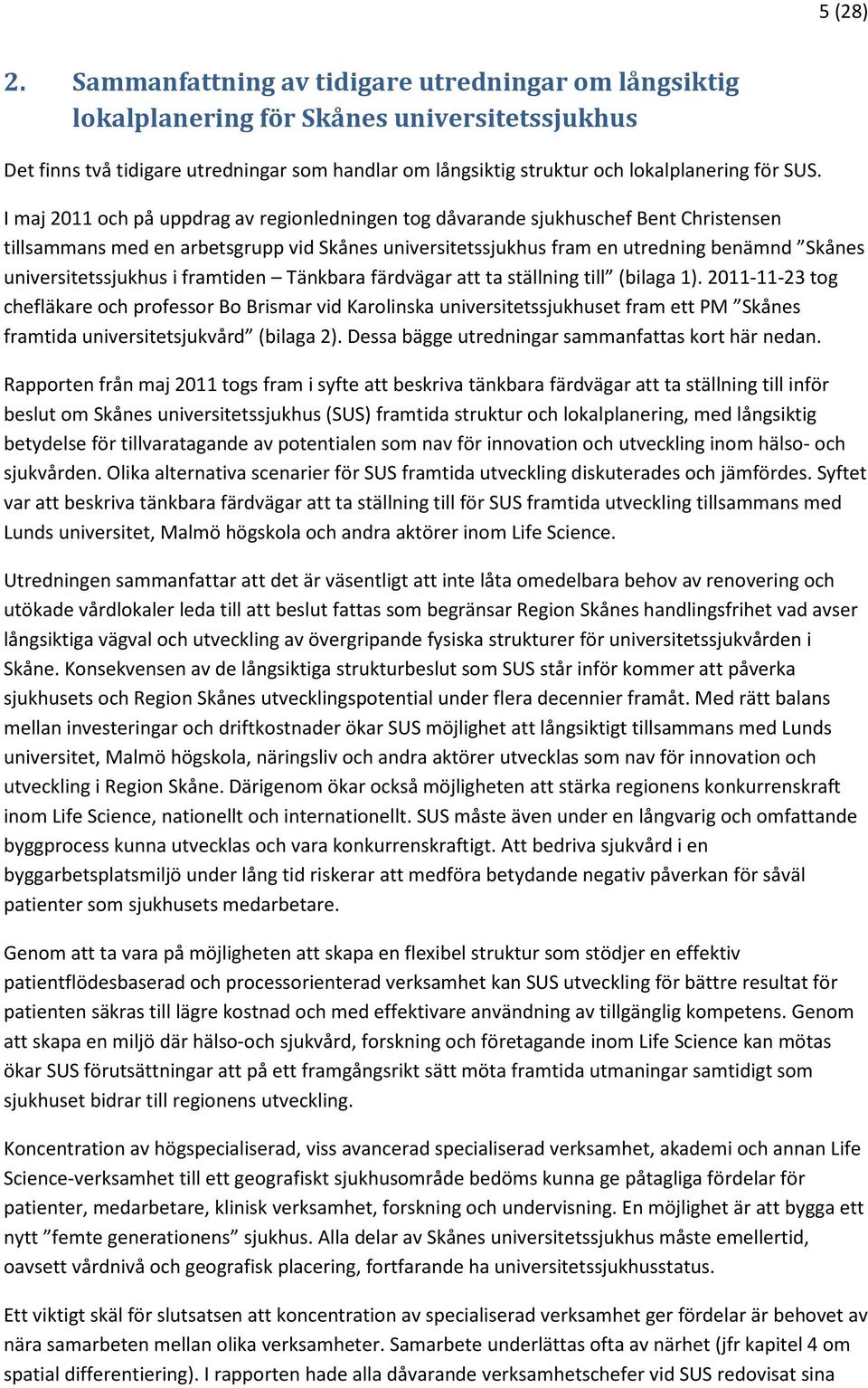 I maj 2011 och på uppdrag av regionledningen tog dåvarande sjukhuschef Bent Christensen tillsammans med en arbetsgrupp vid Skånes universitetssjukhus fram en utredning benämnd Skånes