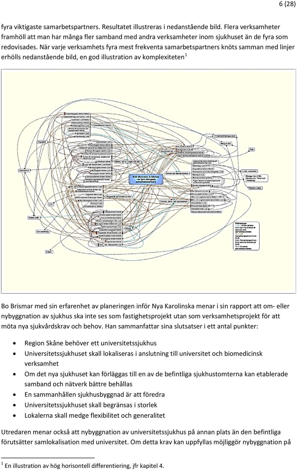 När varje verksamhets fyra mest frekventa samarbetspartners knöts samman med linjer erhölls nedanstående bild, en god illustration av komplexiteten 1 Bo Brismar med sin erfarenhet av planeringen