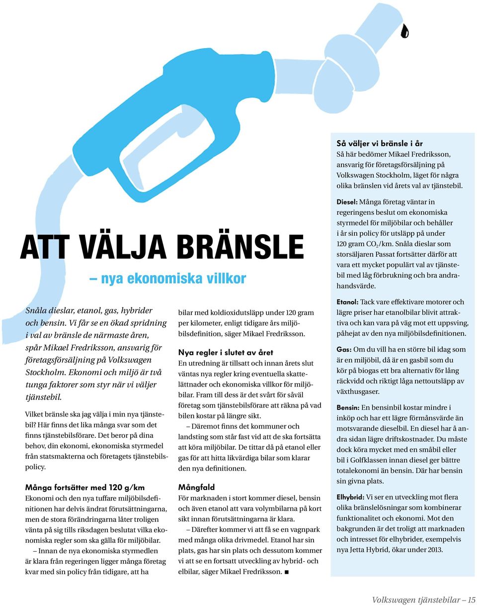 Snåla dieslar som storsäljaren Passat fortsätter därför att vara ett mycket populärt val av tjänstebil med låg förbrukning och bra andrahandsvärde. Snåla dieslar, etanol, gas, hybrider och bensin.