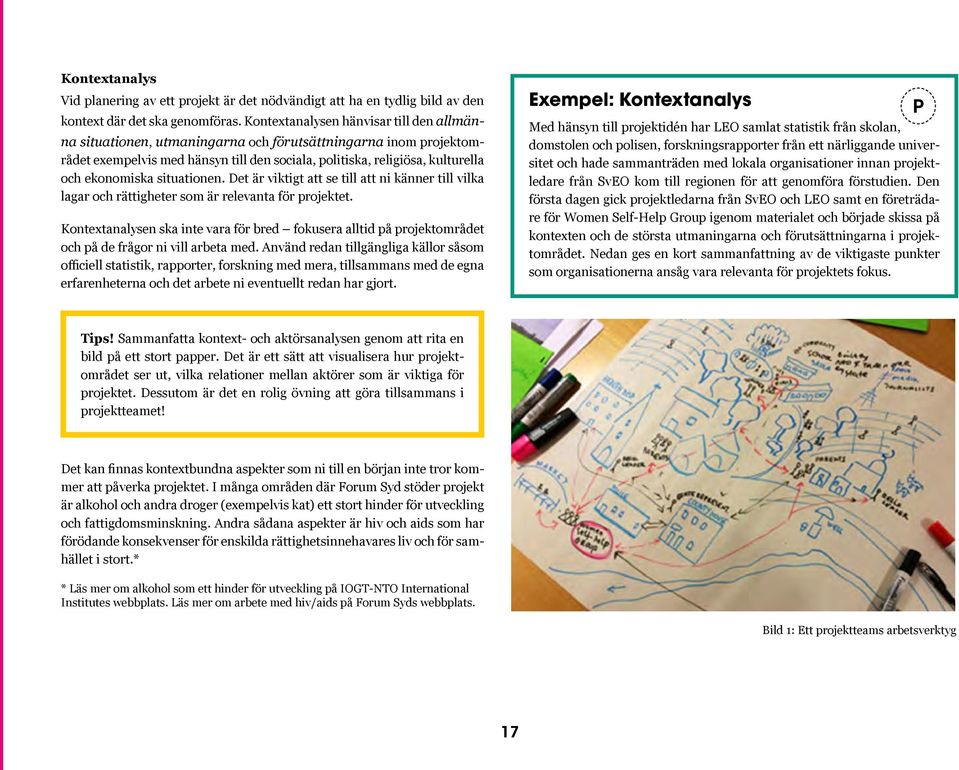 situationen. Det är viktigt att se till att ni känner till vilka lagar och rättigheter som är relevanta för projektet.