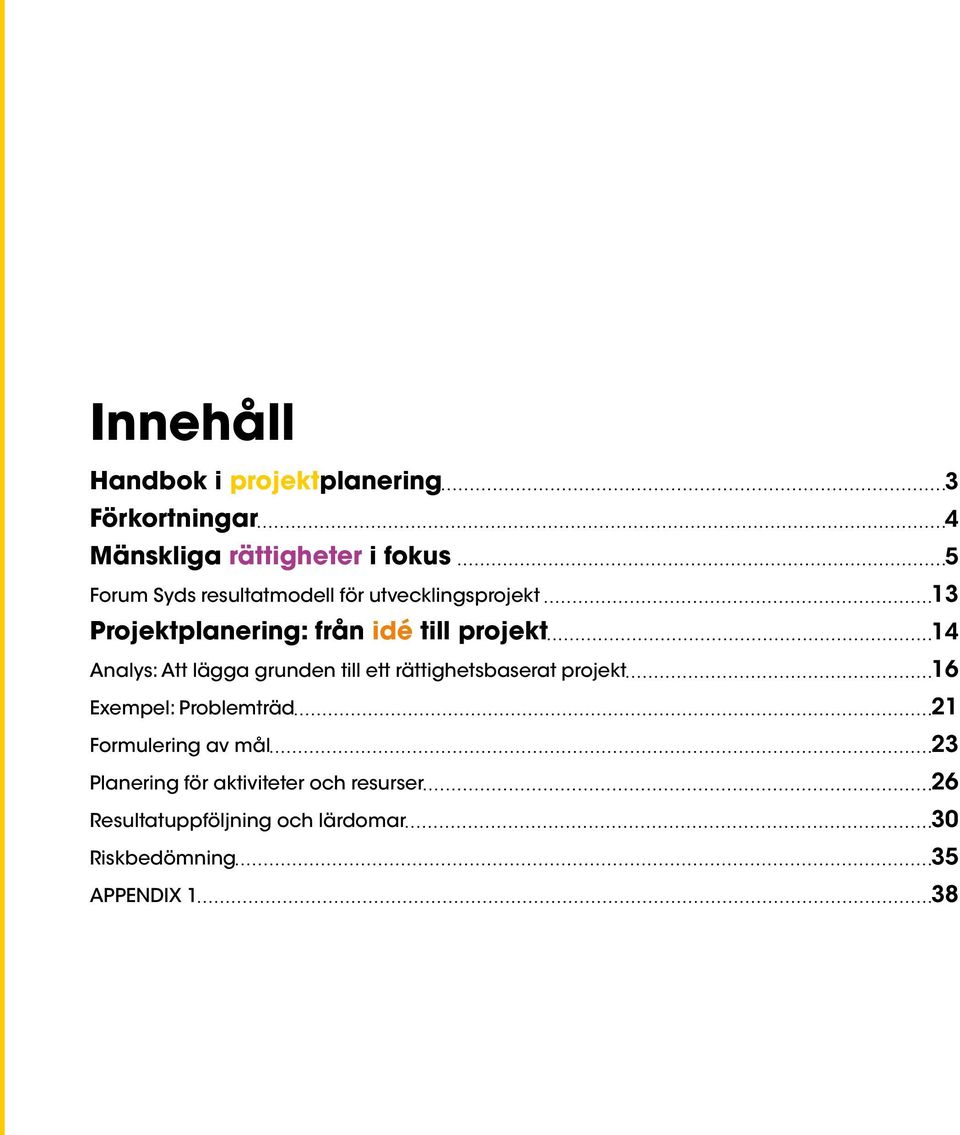 lägga grunden till ett rättighetsbaserat projekt 16 Exempel: Problemträd 21 Formulering av mål 23