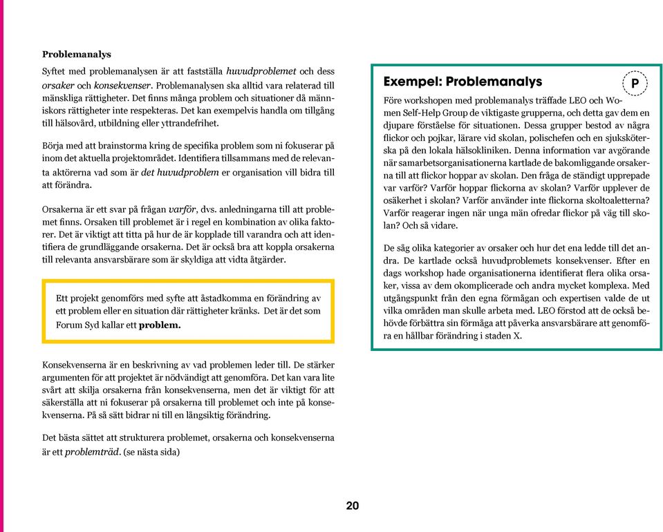 Börja med att brainstorma kring de specifika problem som ni fokuserar på inom det aktuella projektområdet.