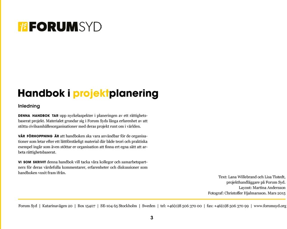 vår förhoppning är att handboken ska vara användbar för de organisationer som letar efter ett lättförståeligt material där både teori och praktiska exempel ingår som även stöttar er organisation att