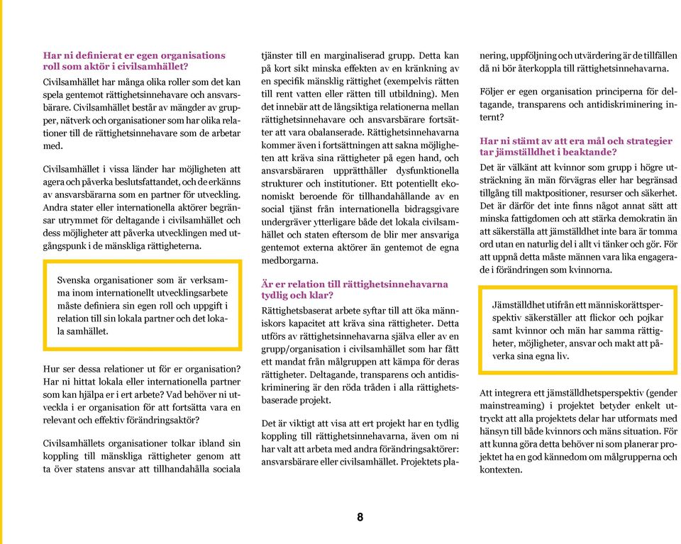 Civilsamhället i vissa länder har möjligheten att agera och påverka beslutsfattandet, och de erkänns av ansvarsbärarna som en partner för utveckling.
