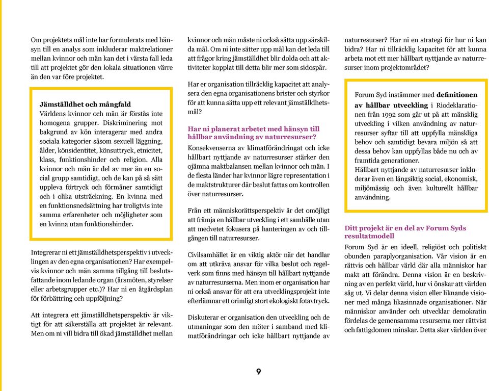Diskriminering mot bakgrund av kön interagerar med andra sociala kategorier såsom sexuell läggning, ålder, könsidentitet, könsuttryck, etnicitet, klass, funktionshinder och religion.