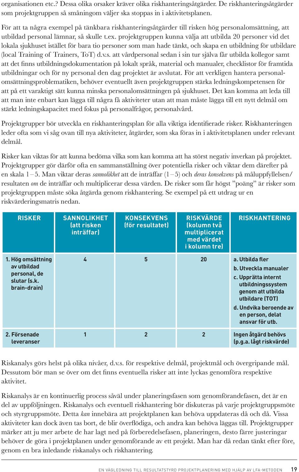 mpel på tänkbara riskhanteringsåtgärder till risken hög personalomsättning, att utbildad personal lämnar, så skulle t.ex.