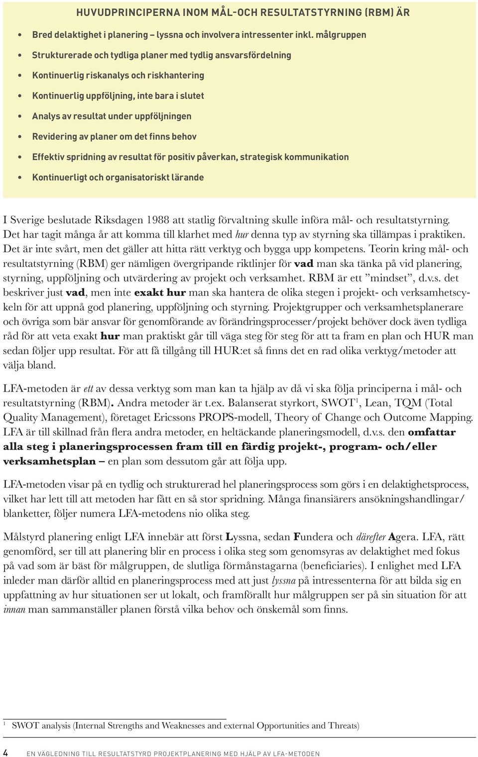 Revidering av planer om det finns behov Effektiv spridning av resultat för positiv påverkan, strategisk kommunikation Kontinuerligt och organisatoriskt lärande I Sverige beslutade Riksdagen 1988 att