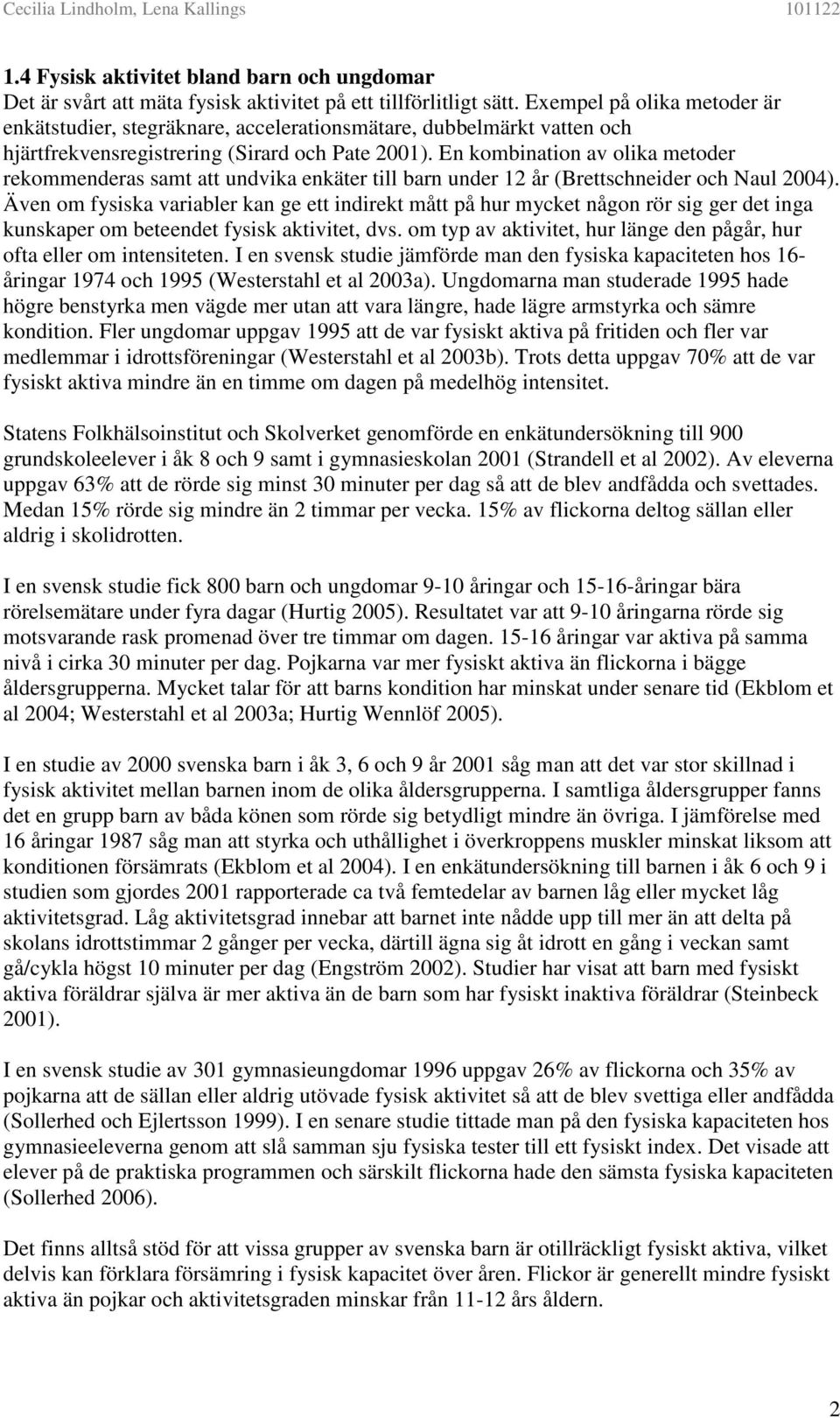 En kombination av olika metoder rekommenderas samt att undvika enkäter till barn under 12 år (Brettschneider och Naul 2004).