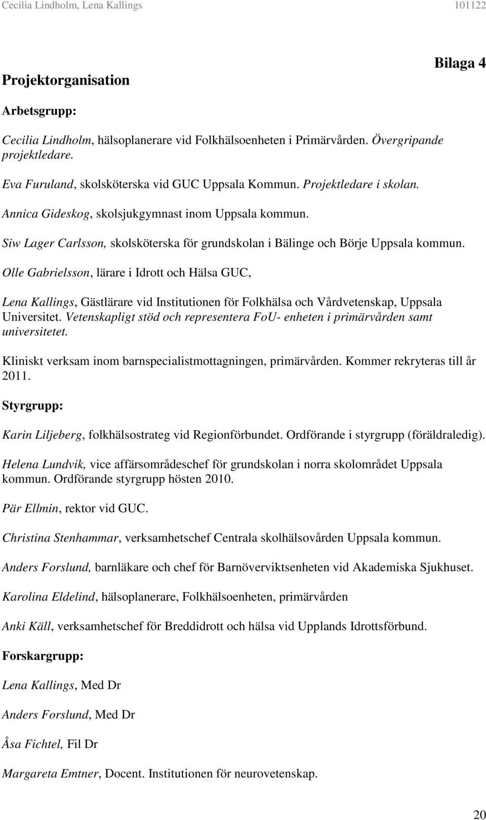 Olle Gabrielsson, lärare i Idrott och Hälsa GUC, Lena Kallings, Gästlärare vid Institutionen för Folkhälsa och Vårdvetenskap, Uppsala Universitet.