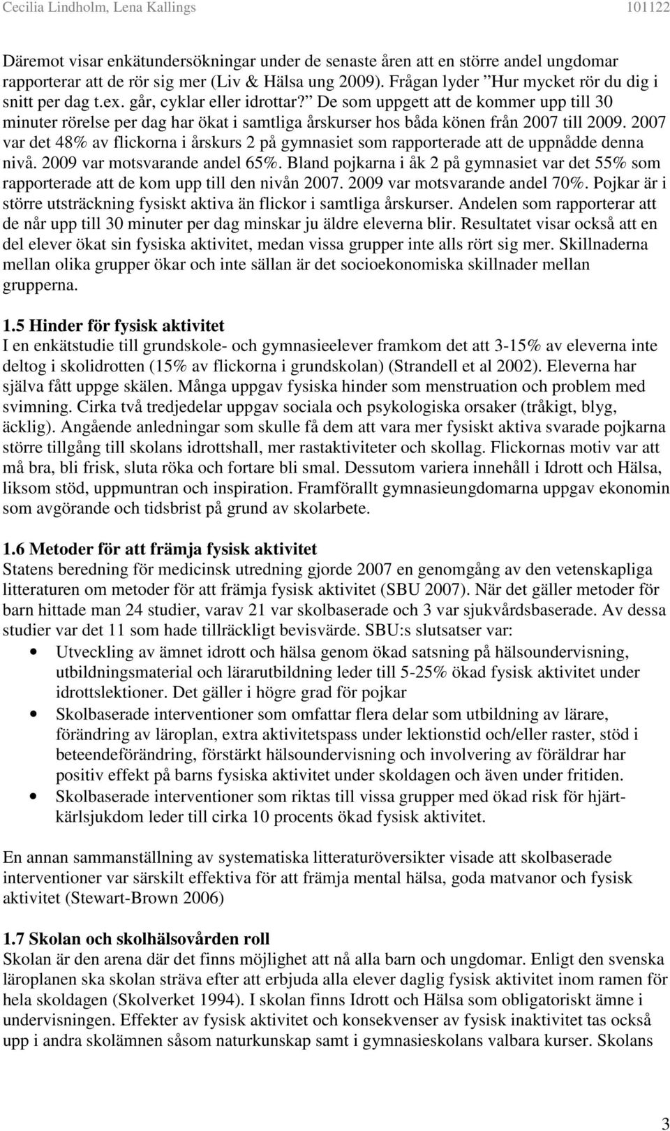 2007 var det 48% av flickorna i årskurs 2 på gymnasiet som rapporterade att de uppnådde denna nivå. 2009 var motsvarande andel 65%.