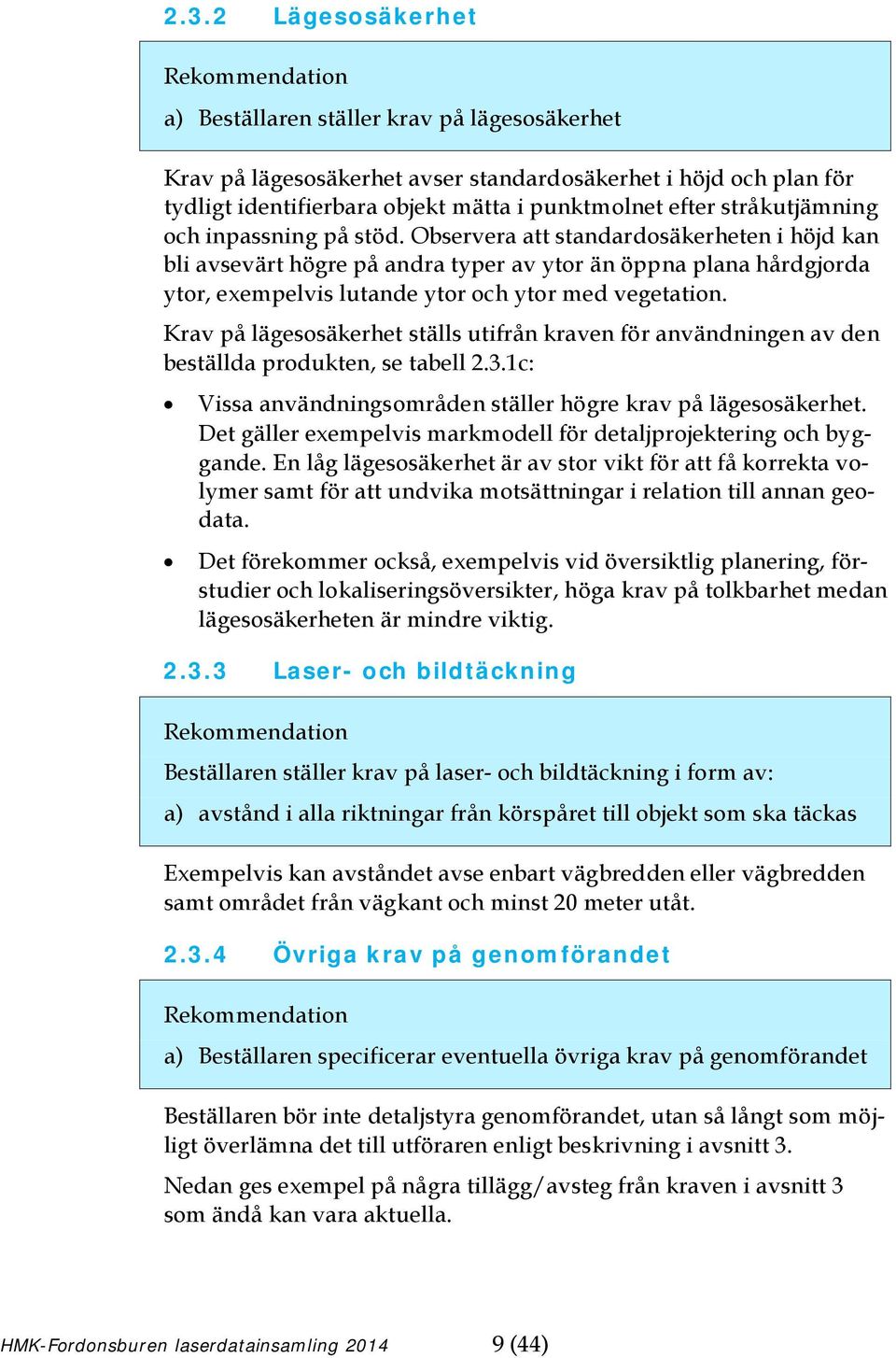 Observera att standardosäkerheten i höjd kan bli avsevärt högre på andra typer av ytor än öppna plana hårdgjorda ytor, exempelvis lutande ytor och ytor med vegetation.