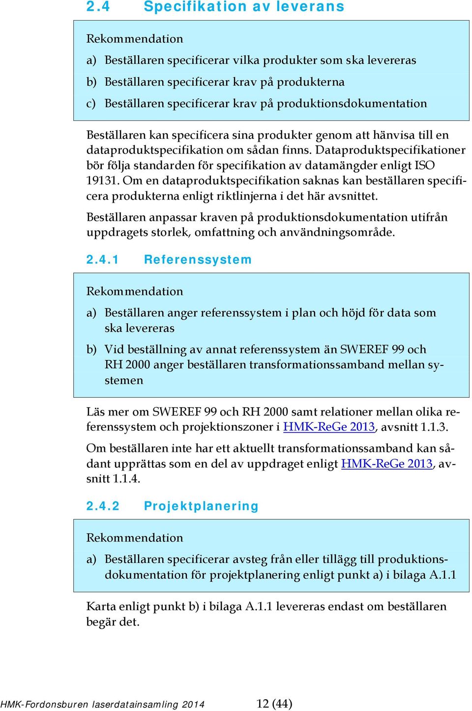 Dataproduktspecifikationer bör följa standarden för specifikation av datamängder enligt ISO 19131.