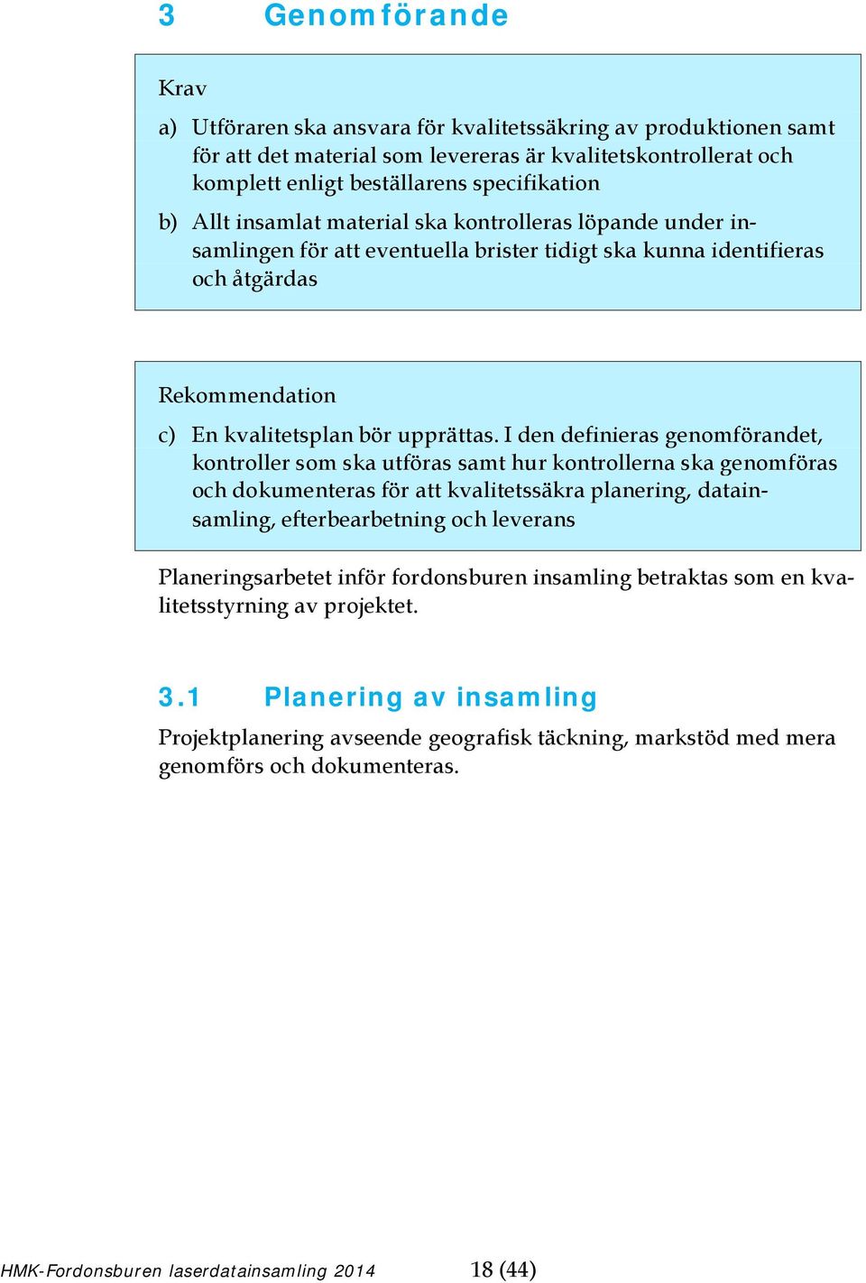 I den definieras genomförandet, kontroller som ska utföras samt hur kontrollerna ska genomföras och dokumenteras för att kvalitetssäkra planering, datainsamling, efterbearbetning och leverans