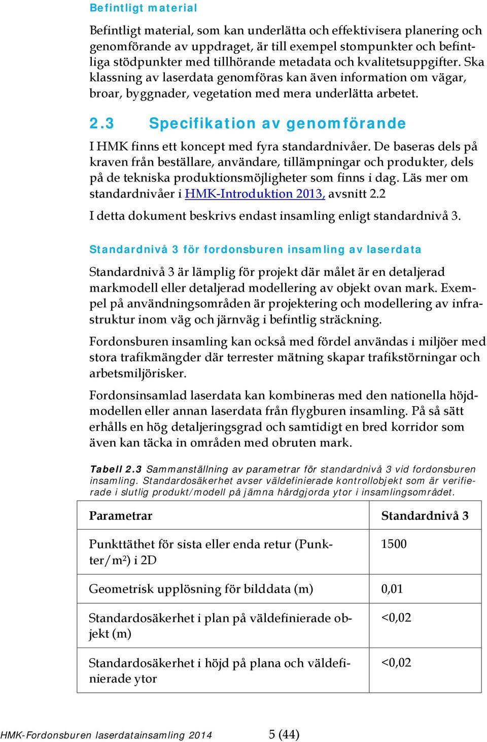 3 Specifikation av genomförande I HMK finns ett koncept med fyra standardnivåer.