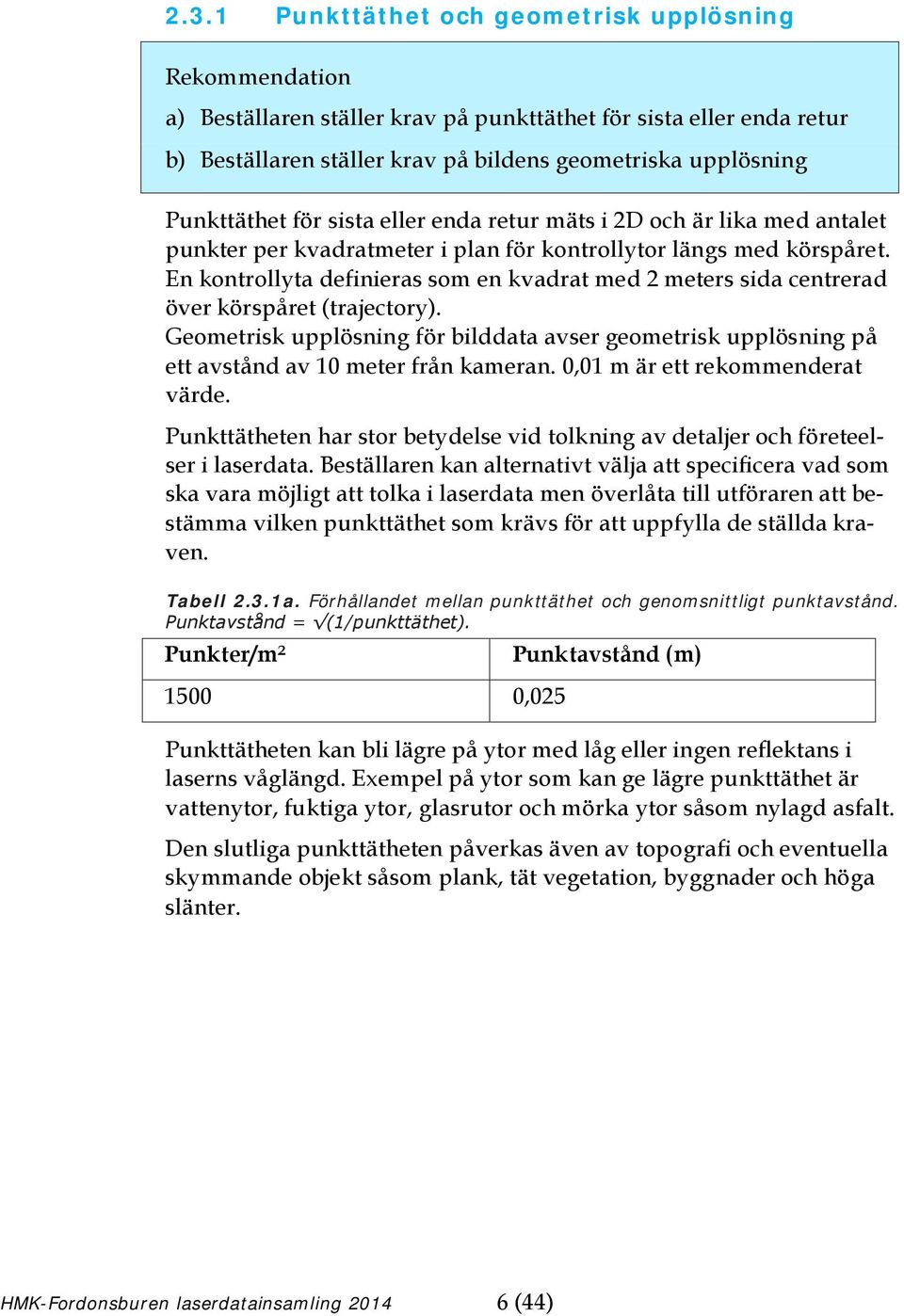 En kontrollyta definieras som en kvadrat med 2 meters sida centrerad över körspåret (trajectory).