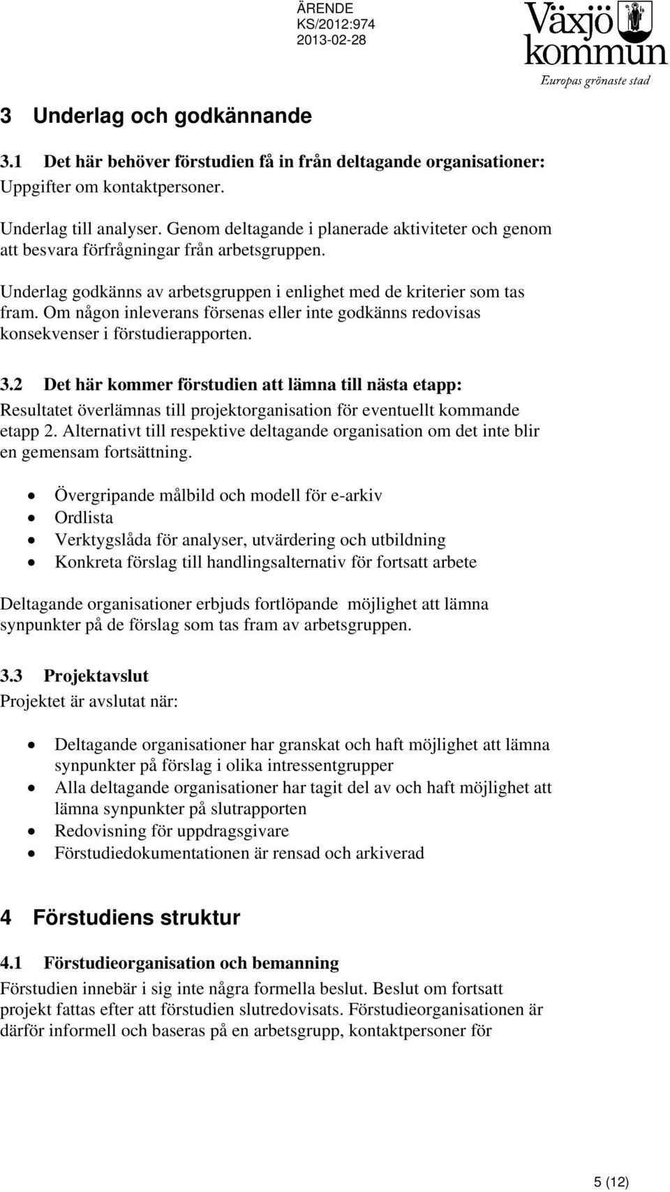 Om någon inleverans försenas eller inte godkänns redovisas konsekvenser i förstudierapporten. 3.